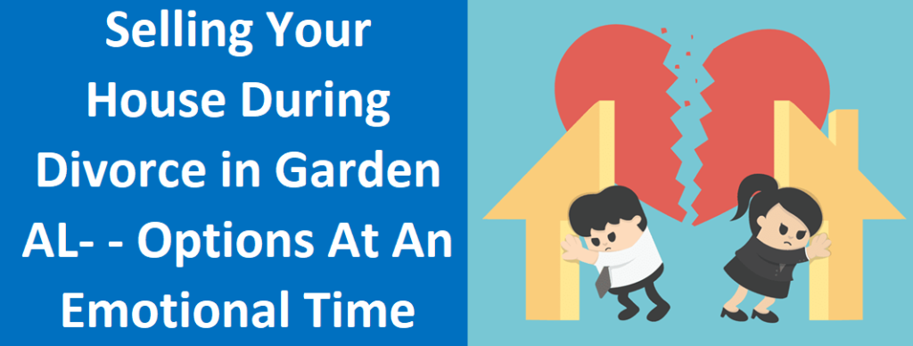 Selling Your House During Divorce In Gadsden, AL – Options At An Emotional Time