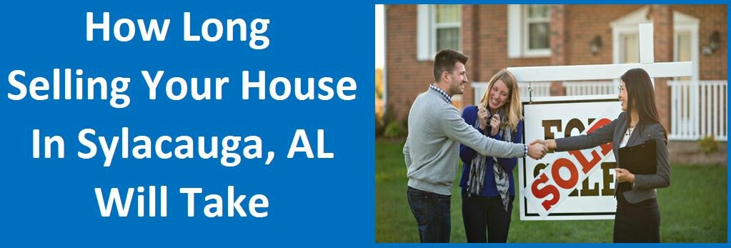 How Long Selling Your House In Sylacauga, AL Will Take