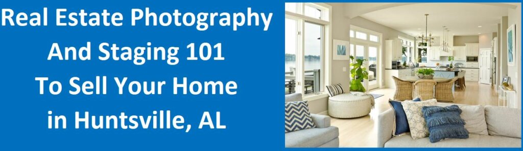 Real Estate Photography and Staging 101 to Sell Your Home in Huntsville, AL