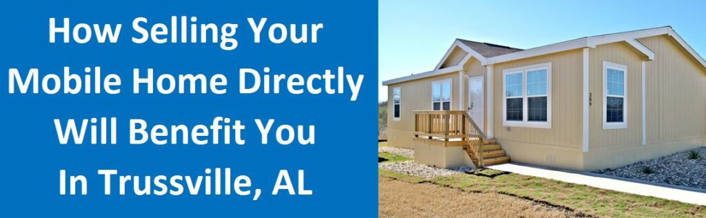 How Selling Your Mobile Home Directly Will Benefit You In Trussville, AL
