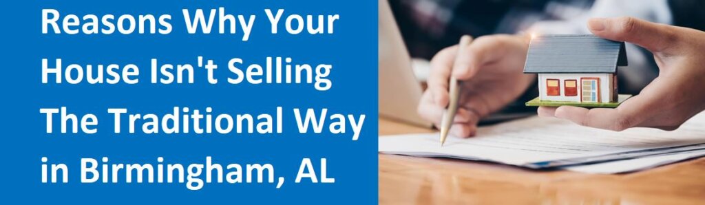 Reasons Why Your House Isn't Selling The Traditional Way In Birmingham, AL