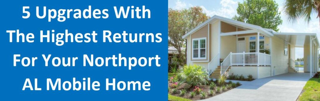 5 Upgrades With The Highest Returns for Your Northport Mobile Home