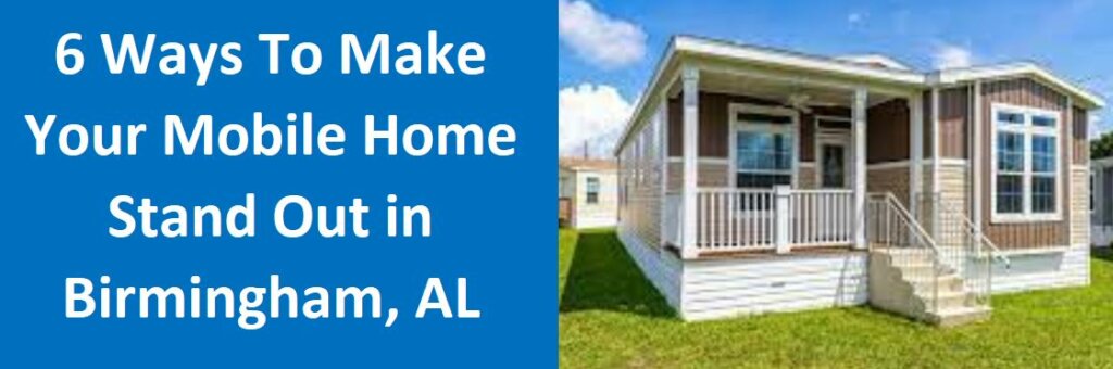 6 Ways To Make Your Mobile Home Stand Out In Birmingham, Alabama