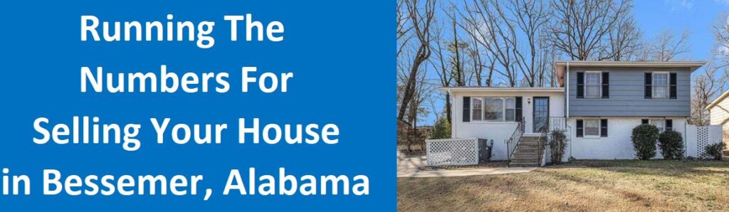 Running The Numbers For Selling Your House in Bessemer, Alabama