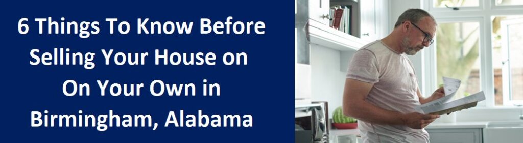 6 Things To Know Before Selling Your House On Your Own In Birmingham, AL