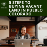 5 Steps To Buying Vacant Land In Pueblo Colorado