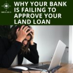 Why Your Bank is Failing to Approve your Land Loan