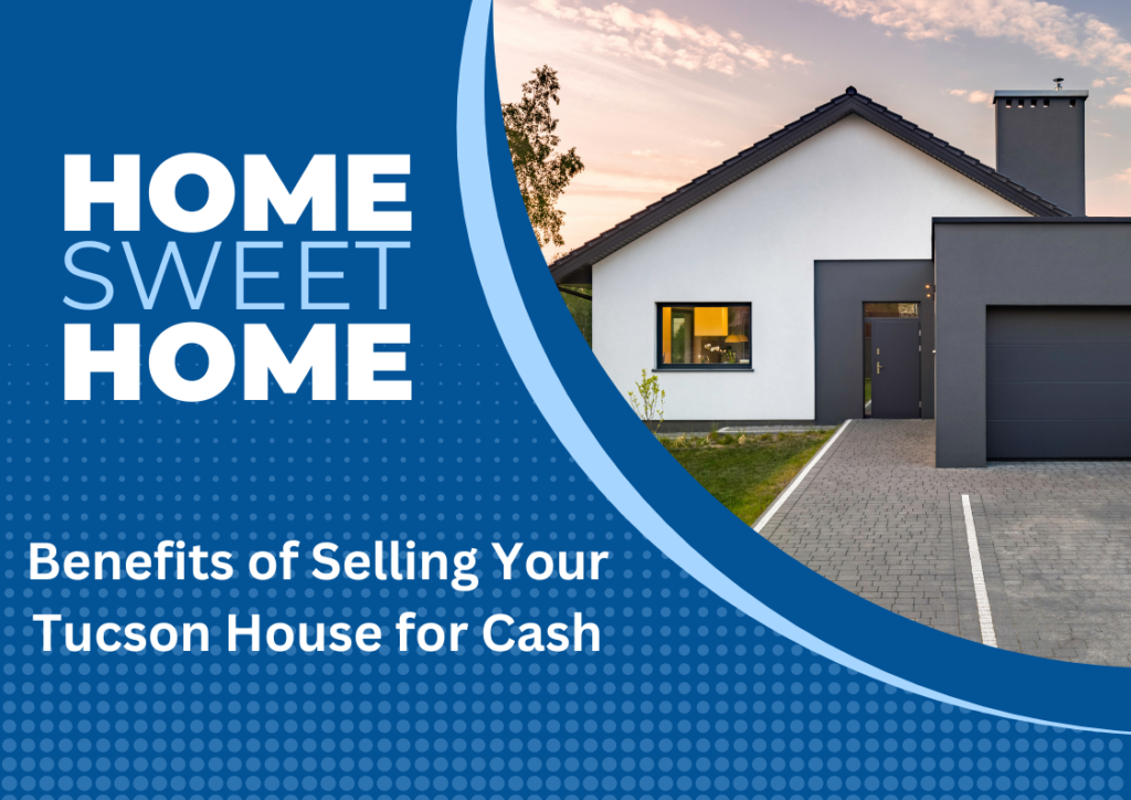 Benefits of Selling Your Tucson House for Cash