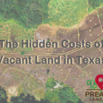 The Hidden Costs of Owning Vacant Land In Texas. Pream Lands