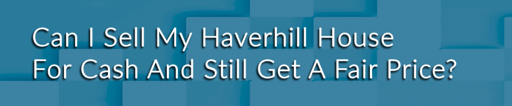 I Want Cash Offer For My House In Haverhill