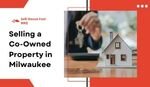 What You Should Know About Selling a Co-Owned Property in Milwaukee