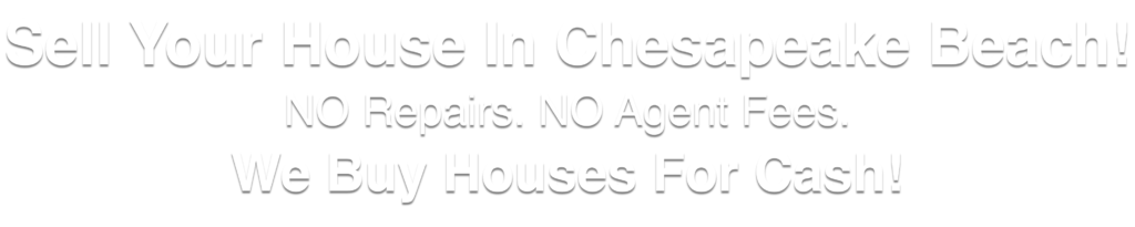 we buy houses in Chesapeake Beach Maryland