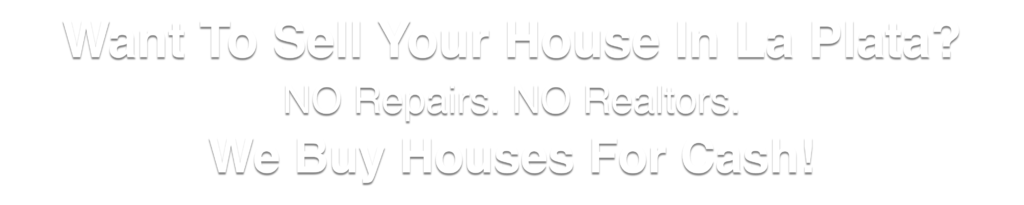 we buy houses in La Plata Maryland