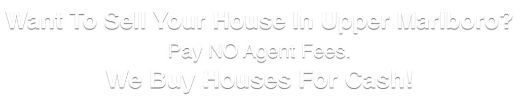 we buy houses in Upper Marlboro Maryland