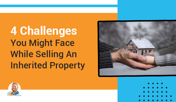 4 Challenges You Might Face While Selling an Inherited Property