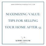 Maximizing Value: Tips for Selling Your Home After 55