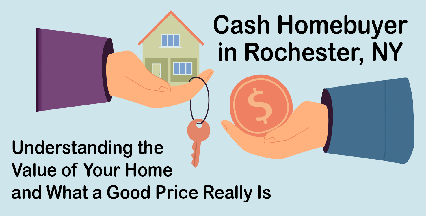 Cash Homebuyer in Rochester, NY: Understanding the Value of Your Home and What a Good Price Really Is