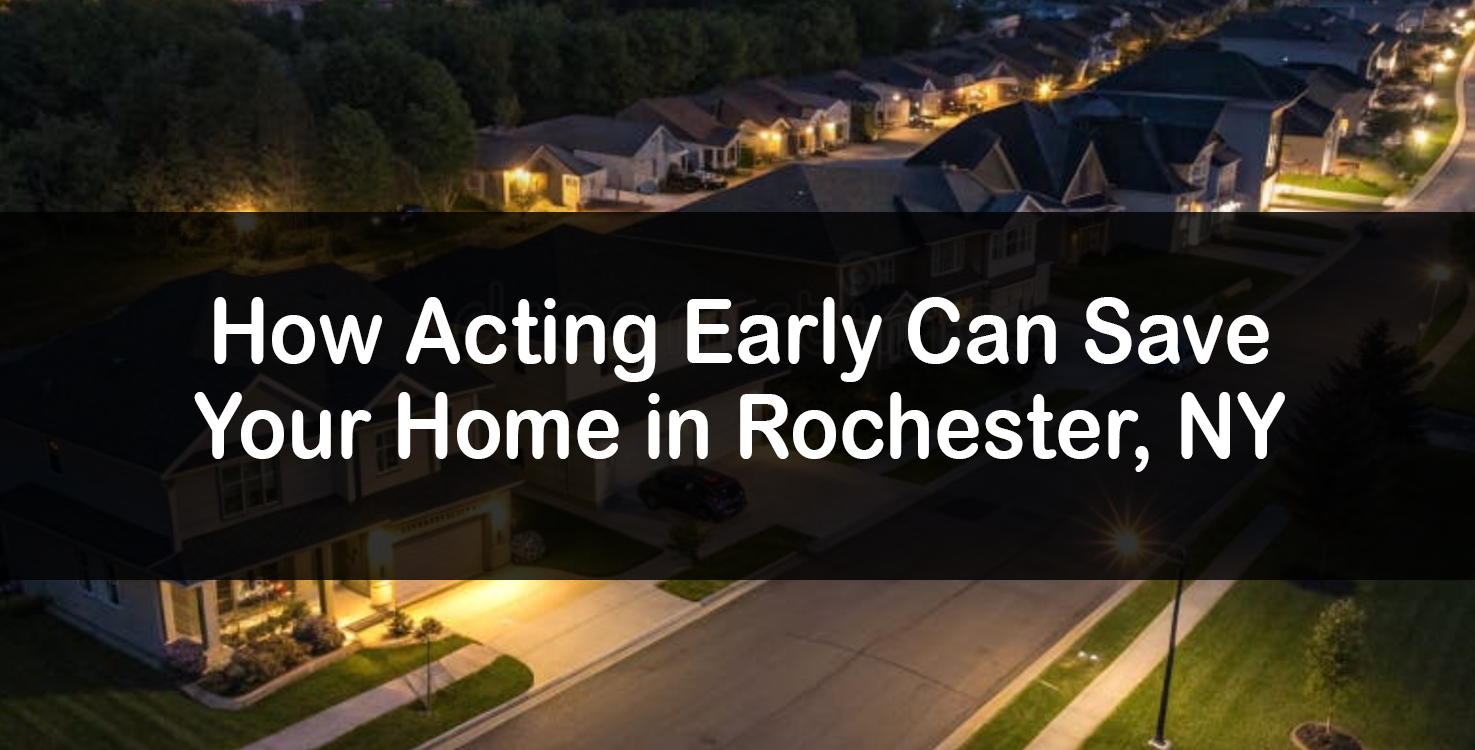 How Acting Early Can Save Your Home in Rochester, NY