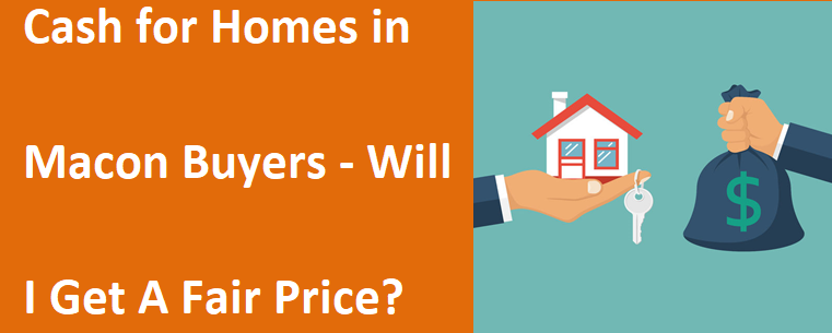 Cash for Homes in Macon GA Buyers - Will I Get A Fair Price?