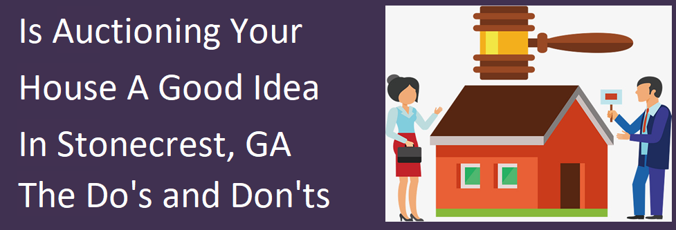 Is Auctioning Your House A Good Idea In Stonecrest, GA? – The Do’s and Don’ts…