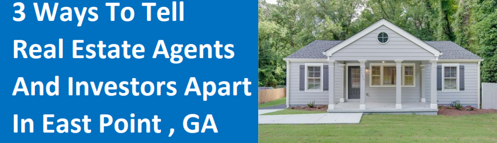 3 Ways To Tell Real Estate Agents And Investors Apart In East Point, GA