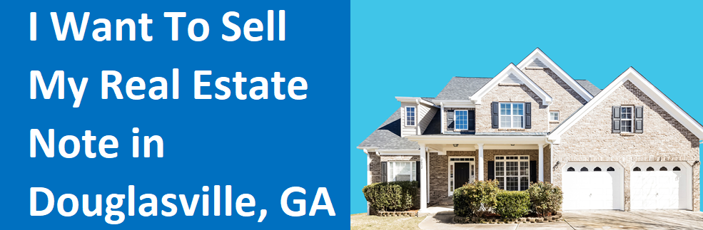I Want To Sell My Real Estate Note In Douglasville GA