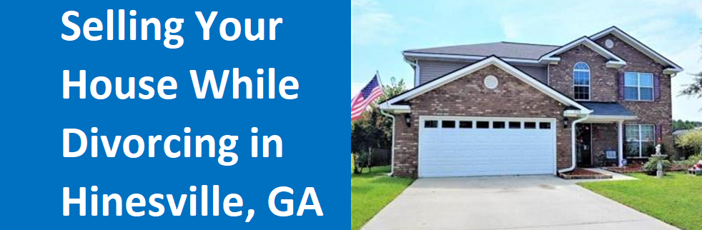 Selling Your House While Divorcing in Hinesville, GA