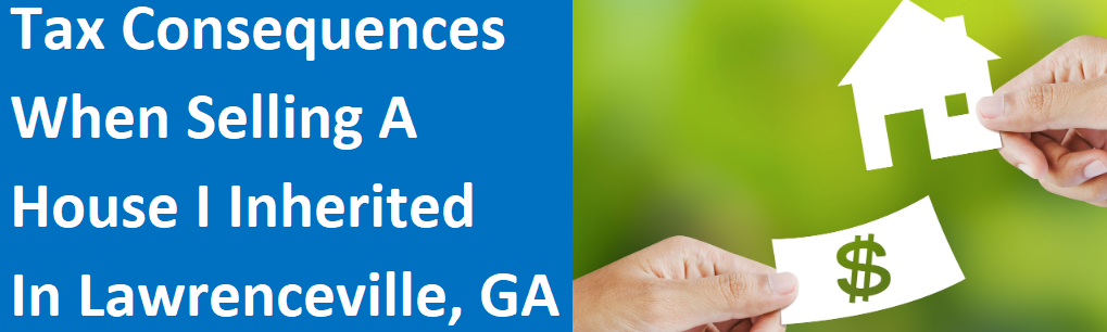 Tax Consequences When Selling A House I Inherited In Lawrenceville, GA