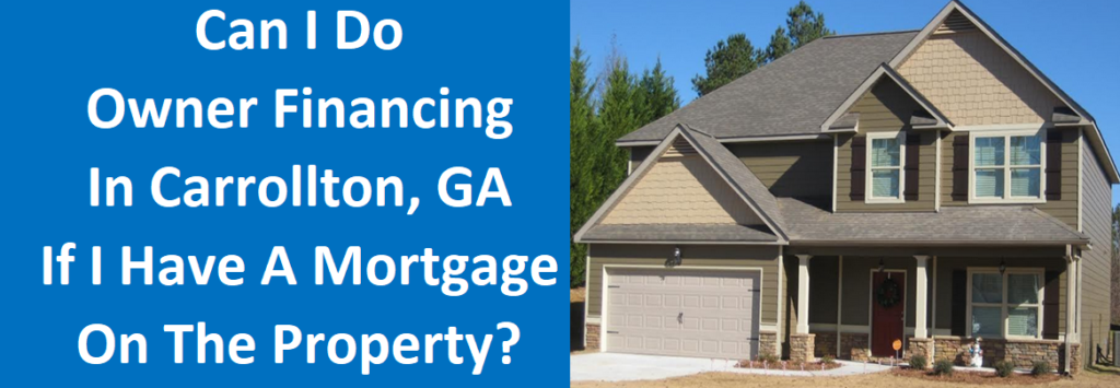 Can I Do Owner Financing In Carrollton, GA If I Have A Mortgage On The Property?