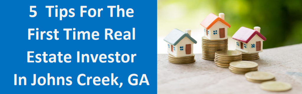 5 Tips For The First Time Real Estate Investor In Johns Creek, GA