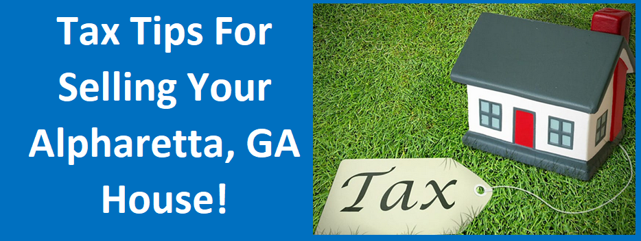 Tax Tips For Selling Your Alpharetta, GA House!