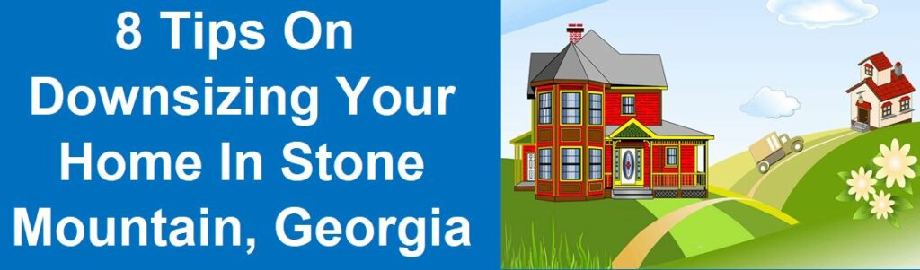 8 Tips On Downsizing Your Home In Stone Mountain, GA