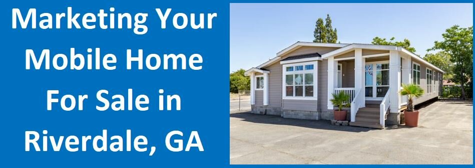 Marketing Your Mobile Home For Sale In Riverdale, GA