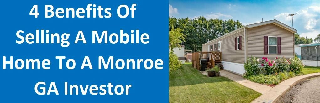 4 Benefits of Selling A Mobile Home To A Monroe, GA Investor