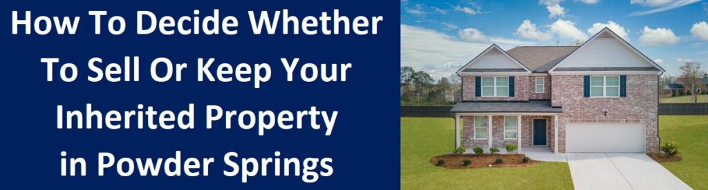 How To Decide Whether To Sell Or Keep Your Inherited Property In Powder Springs, Georgia