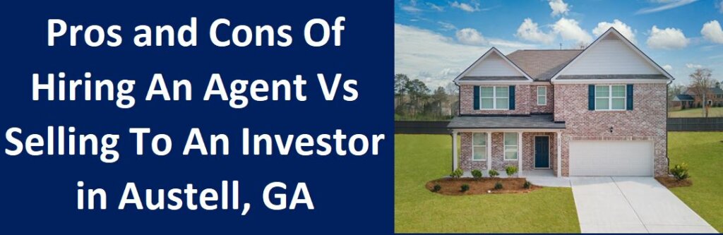 Pro and Cons of Hiring an Agent vs. Selling to an Investor in Austell, GA