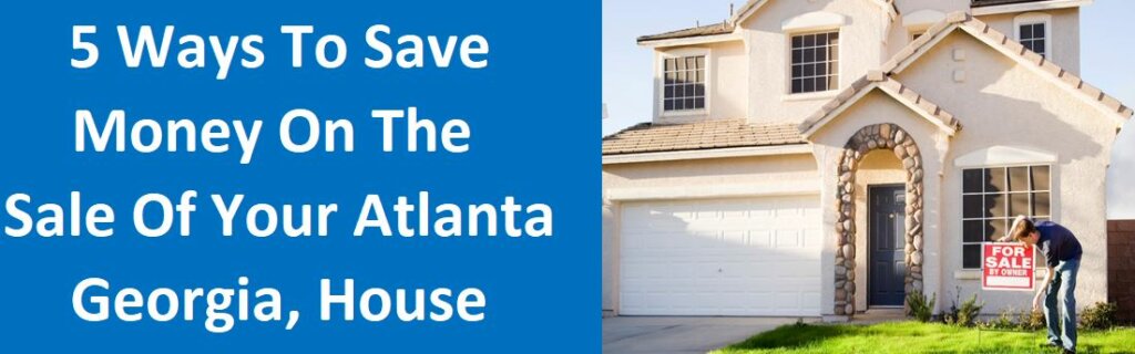5 Ways To Save Money On The Sale Of Your Atlanta, GA House