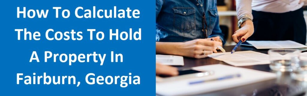 How To Calculate The Costs To Hold A Property In Fairburn, Georgia