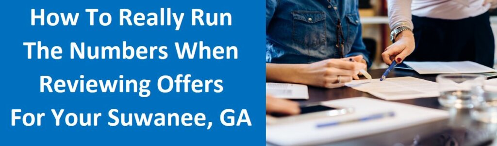 How To Really Run The Numbers When Reviewing Offers For Your Suwanee, GA House