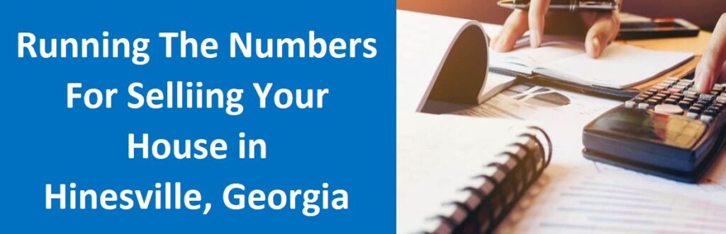 Running The Numbers For Selling Your House in Hinesville, Georgia