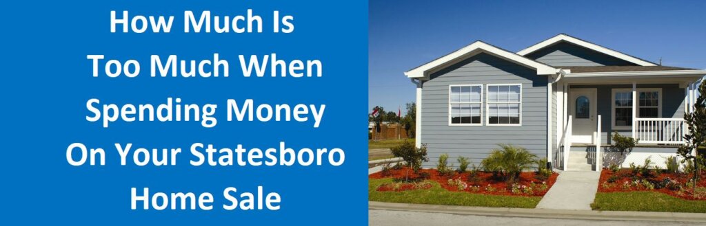 How Much Is Too Much When Spending Money On Your Statesboro Home Sale