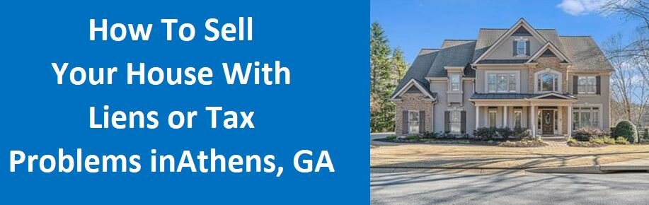 How To Sell Your House With Liens or Tax Problems In Athens, Georgia