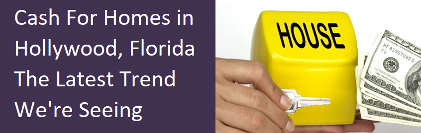 Cash For Homes In Hollywood FL - The Latest Trend We're Seeing