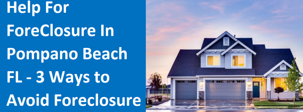 Help For Foreclosure In Pompano Beach, NH – 3 Ways To Avoid Foreclosure