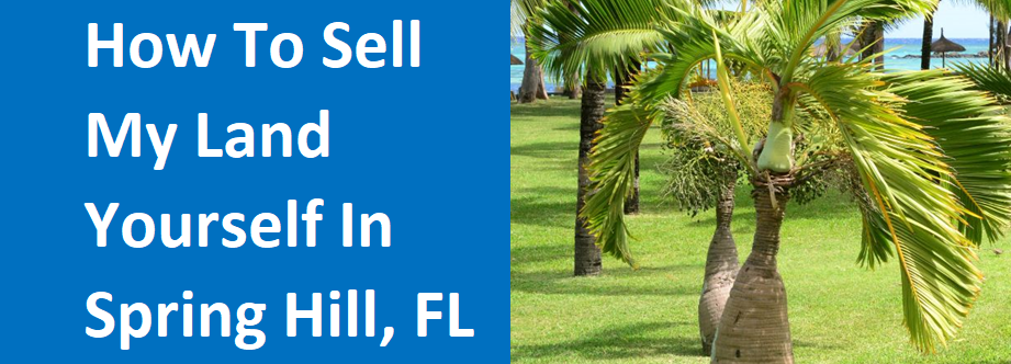 How To Sell My Land Yourself In Spring Hill, FL – House Buyers Florida