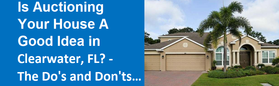 Is Auctioning Your House A Good Idea in Clearwater? - The Do's and Don'ts...
