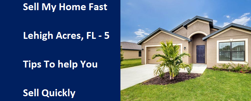 Sell My Home Fast In Lehigh Acres, FL – 5 Tips to Help You Sell Quickly