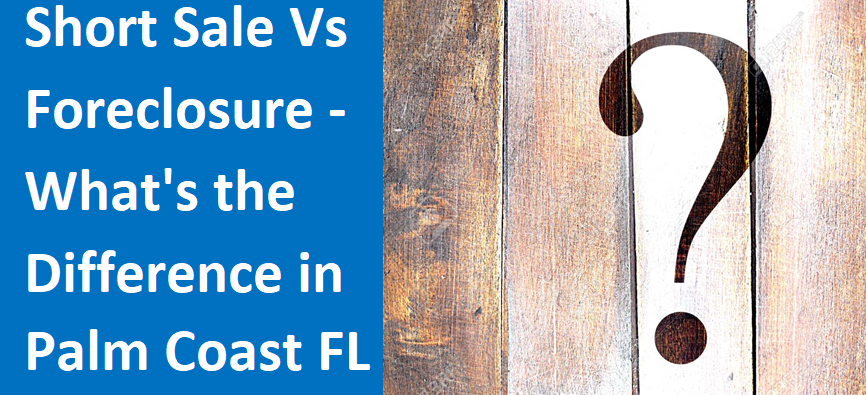 Short Sale vs Foreclosure – What’s the Difference in Palm Coast, FL?