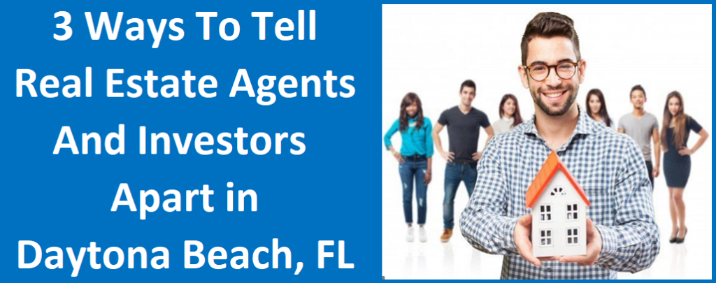 3 Ways To Tell Real Estate Agents And Investors Apart In Daytona Beach, FL