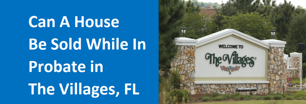 selling a house while in probate in The Villages FL?